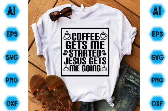 Coffee Gets Me Started, Jesus Gets Me Going T-Shirt Designs Review