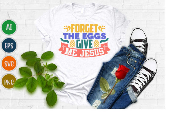 Forget the Eggs Give Me Jesus Tee Svg: T-Shirt Designs Review