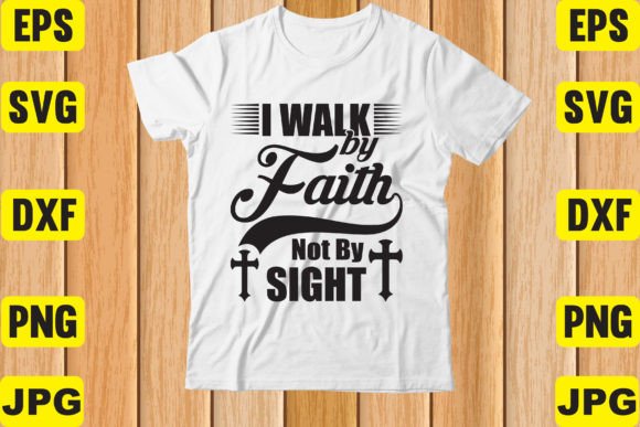 I Walk by Faith Not by Sight T-Shirt Designs