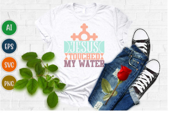Jesus Touched My Water, Christ Love Svg for T-Shirt Designs