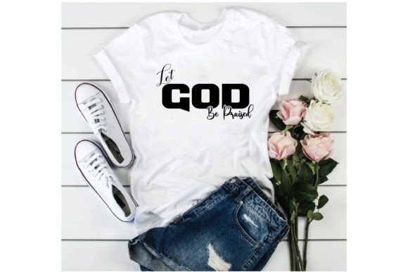 Let God Be Praised T-Shirt Design
