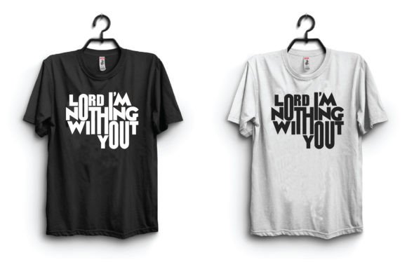 Lord I Am Nothing with You. T Shirt T-Shirt Designs
